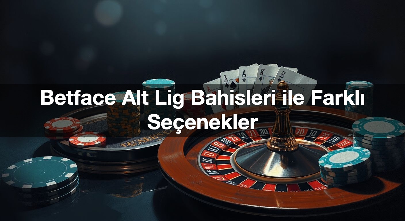 Betface Alt Lig Bahisleri ile Farklı Seçenekler 2 Betface Alt Lig Bahisleri ile Farklı Seçenekler