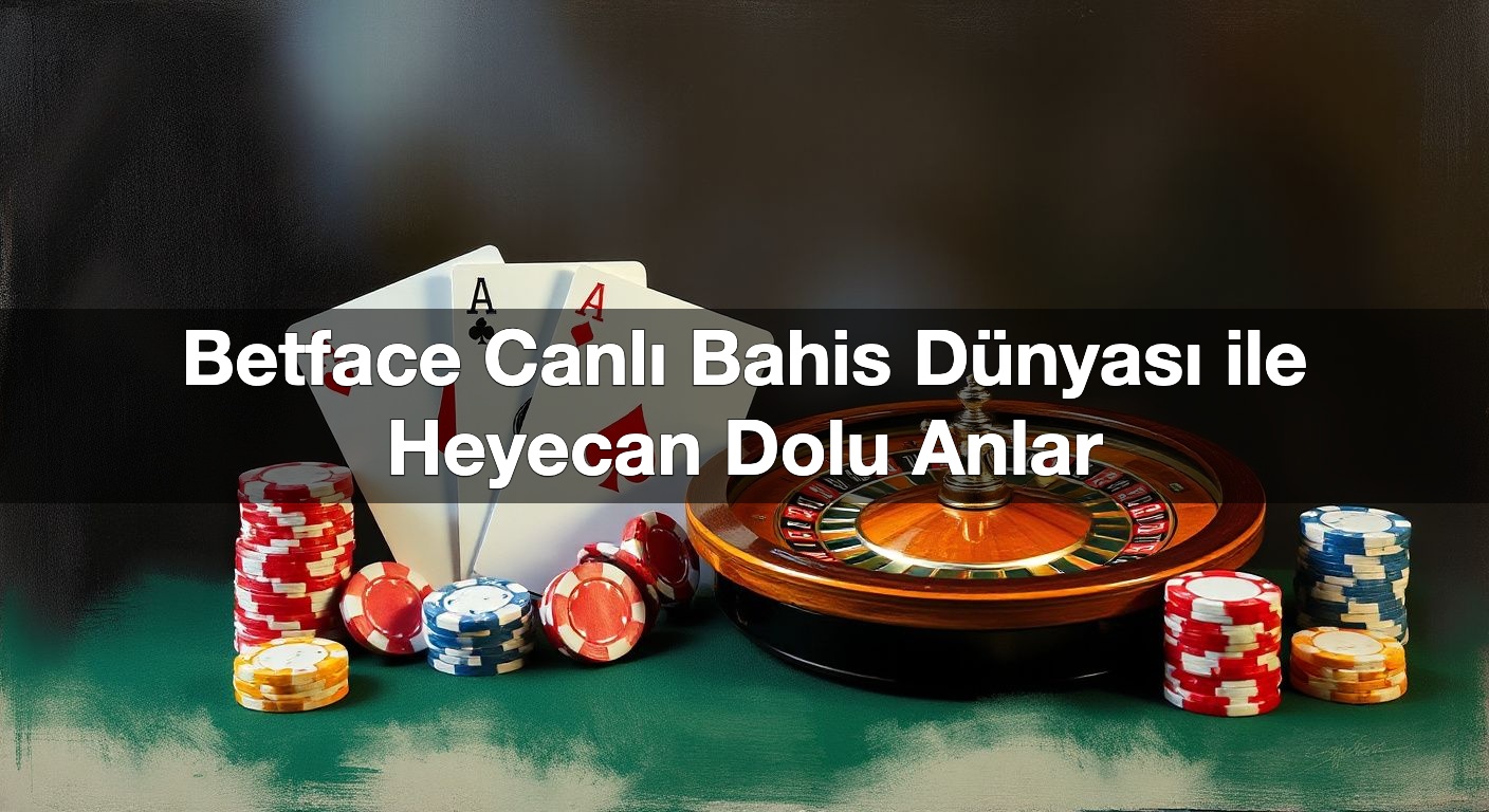 Betface Canlı Bahis Dünyası ile Heyecan Dolu Anlar 2 Betface Canlı Bahis Dünyası ile Heyecan Dolu Anlar